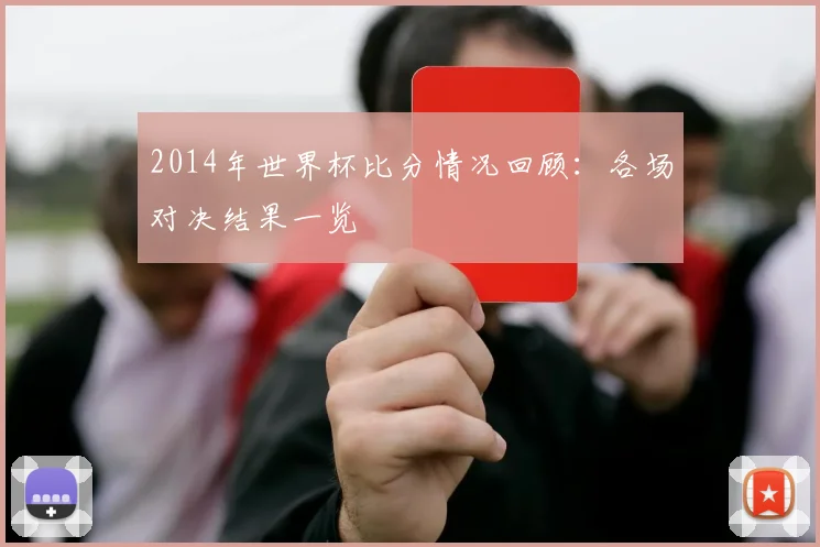 2014年世界杯比分情况回顾：各场对决结果一览